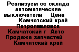 Реализуем со склада автоматические выключатели  › Цена ­ 1 000 - Камчатский край, Петропавловск-Камчатский г. Авто » Продажа запчастей   . Камчатский край